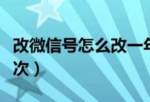 改微信号怎么改一年内（改微信号怎么改第二次）