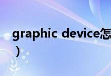 graphic device怎么设置（graphic device）