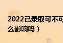 2022已录取可不可以复读（对来年高考有什么影响吗）