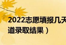 2022志愿填报几天知道录取（什么时候能知道录取结果）