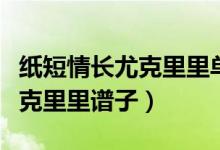 纸短情长尤克里里单音指弹简谱（纸短情长尤克里里谱子）