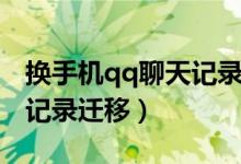 换手机qq聊天记录怎么迁徙（换手机qq聊天记录迁移）