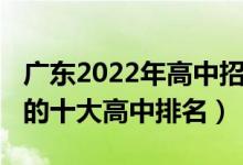 广东2022年高中招录办法（2022年广东最好的十大高中排名）