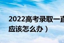 2022高考录取一直是自由可投是什么意思（应该怎么办）