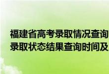 福建省高考录取情况查询时间2021（2022福建高考各批次录取状态结果查询时间及入口）