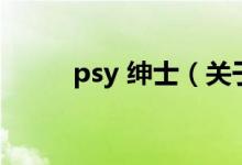 psy 绅士（关于psy 绅士的介绍）