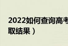 2022如何查询高考是否被录取（怎么查询录取结果）