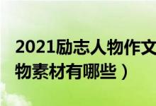 2021励志人物作文素材（2021作文正能量人物素材有哪些）