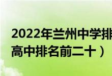 2022年兰州中学排名前十名（2022甘肃兰州高中排名前二十）