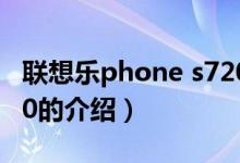 联想乐phone s720（关于联想乐phone s720的介绍）