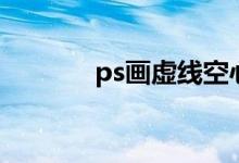 ps画虚线空心圆（ps画虚线）