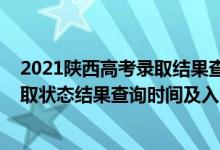 2021陕西高考录取结果查询时间（2022陕西高考各批次录取状态结果查询时间及入口）