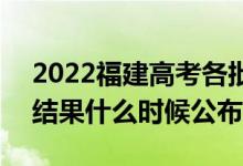 2022福建高考各批次录取时间及录取顺序（结果什么时候公布）