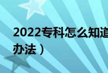 2022专科怎么知道自己有没有被录取（有啥办法）