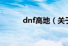 dnf高地（关于dnf高地的介绍）