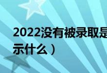 2022没有被录取是什么界面（没被录取会显示什么）