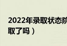 2022年录取状态院校在阅什么意思（是被录取了吗）