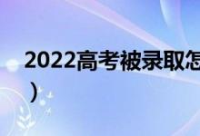 2022高考被录取怎么查询（录取结果去哪看）