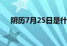 阴历7月25日是什么星座（阴历7月22）