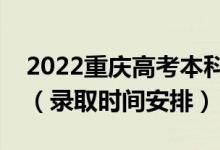 2022重庆高考本科批录取时间从哪天到哪天（录取时间安排）