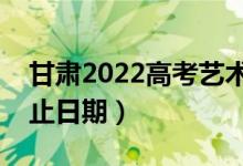 甘肃2022高考艺术类二批录取时间（录取截止日期）