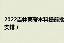 2022吉林高考本科提前批录取时间从哪天到哪天（录取时间安排）