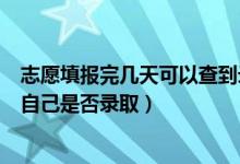 志愿填报完几天可以查到录取（高考填完志愿几天才能查到自己是否录取）