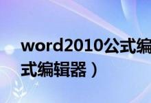 word2010公式编辑器用法（word2010公式编辑器）