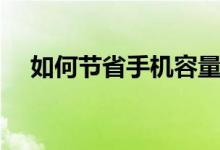 如何节省手机容量（如何节省手机流量）