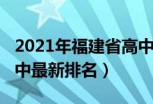 2021年福建省高中学校排名（2022福建省高中最新排名）