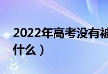 2022年高考没有被录取会有通知吗（会显示什么）