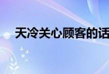 天冷关心顾客的话短句（天冷关心短信）