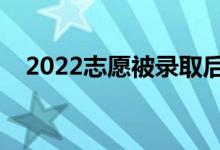 2022志愿被录取后能退档吗（怎么退档）