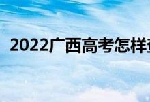 2022广西高考怎样查录取结果（去哪里查）