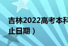 吉林2022高考本科提前批录取时间（录取截止日期）