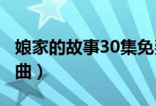 娘家的故事30集免费播放（娘家的故事3主题曲）