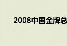 2008中国金牌总数（2008中国金牌）