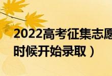 2022高考征集志愿的录取规则是什么（什么时候开始录取）