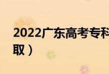 2022广东高考专科批志愿录取时间（几号录取）