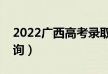 2022广西高考录取查询方法是什么（怎样查询）