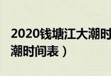 2020钱塘江大潮时间表明天（2020钱塘江大潮时间表）