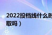 2022投档线什么时候发布（压投档线会被录取吗）