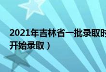 2021年吉林省一批录取时间（2022吉林高考本科一批哪天开始录取）