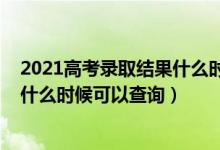 2021高考录取结果什么时候才能查询（2022高考录取结果什么时候可以查询）