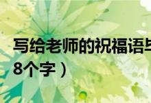 写给老师的祝福语毕业季（写给老师的祝福语8个字）