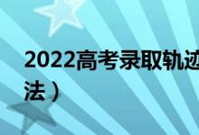 2022高考录取轨迹怎么查（录取状态查询方法）