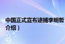 中国正式宣布逮捕李明哲（关于中国正式宣布逮捕李明哲的介绍）