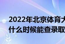 2022年北京体育大学录取时间及查询入口（什么时候能查录取）