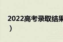 2022高考录取结果何时查询（什么时候公布）