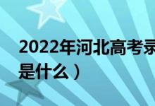 2022年河北高考录取批次及时间（录取安排是什么）